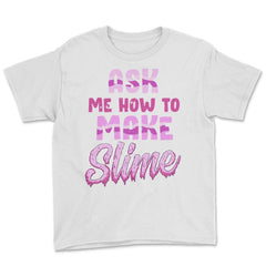 Ask me how to make Slime Funny Slime Design Gift graphic Youth Tee - White