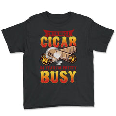 I’m Holding A Cigar So Yeah I’m Pretty Busy Quote design Youth Tee - Black
