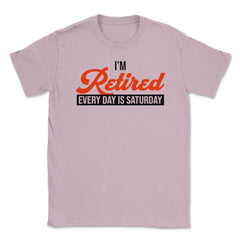 Funny Retirement Humor I'm Retired Every Day Is Saturday Gag design - Light Pink