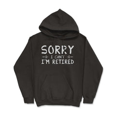 Funny Retirement Gag Sorry I Can't I'm Retired Retiree Humor design - Hoodie - Black