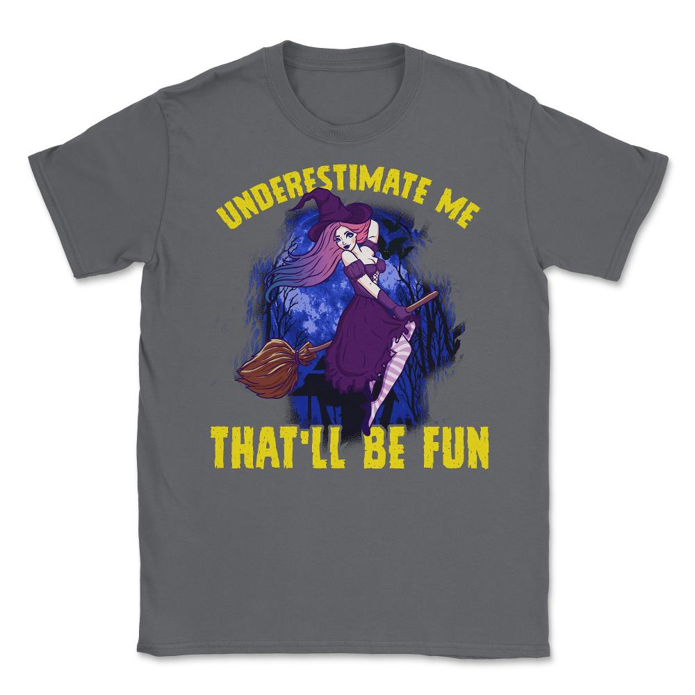 Halloween Witch Underestimate Me That will be fun Unisex T-Shirt - Smoke Grey