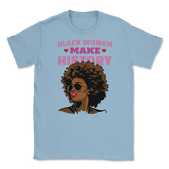 Black Women Make History Afro American Pride design Unisex T-Shirt - Light Blue
