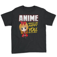 Anime Makes Me Happy You, not so much Gifts design Youth Tee - Black