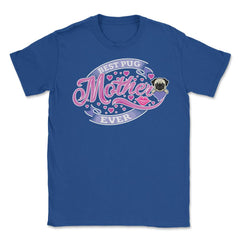 Best Pug Mother Ever Unisex T-Shirt - Royal Blue