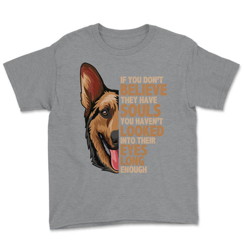 If you don't believe they have souls German Shepperd Lover print - Grey Heather
