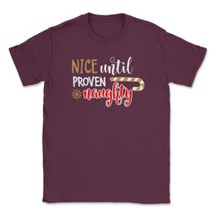 Nice until proven Naughty Funny Humor XMAS T-Shirt Tee Gift Unisex - Maroon
