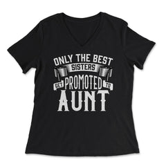 Only the Best Sisters Get Promoted to Aunt Gift print - Women's V-Neck Tee - Black