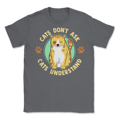 Cats Don’t Ask Cats Understand Funny Design for Kitty Lovers product - Smoke Grey