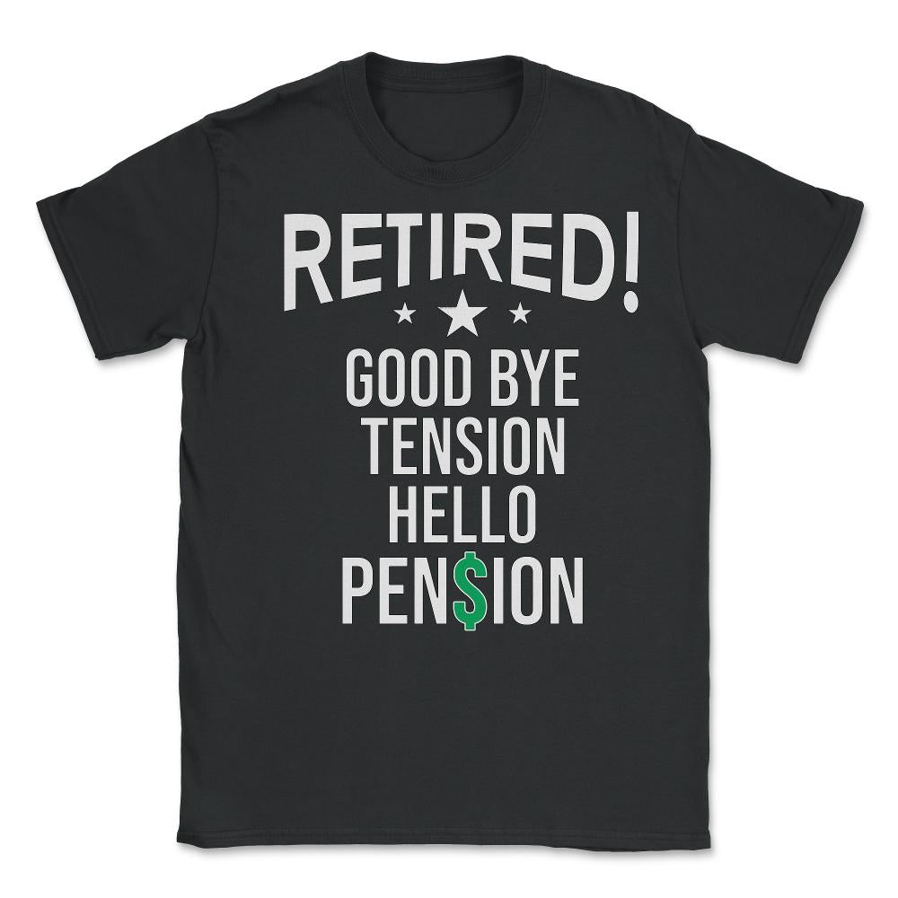Funny Retirement Retired Good Bye Tension Hello Pension design - Unisex T-Shirt - Black