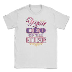 Mom CEO of the House Unisex T-Shirt - White