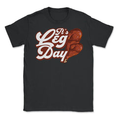 It's Leg Day Turkey Legs Funny Pun Thanksgiving print Unisex T-Shirt - Black