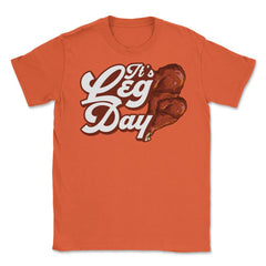 It's Leg Day Turkey Legs Funny Pun Thanksgiving print Unisex T-Shirt - Orange
