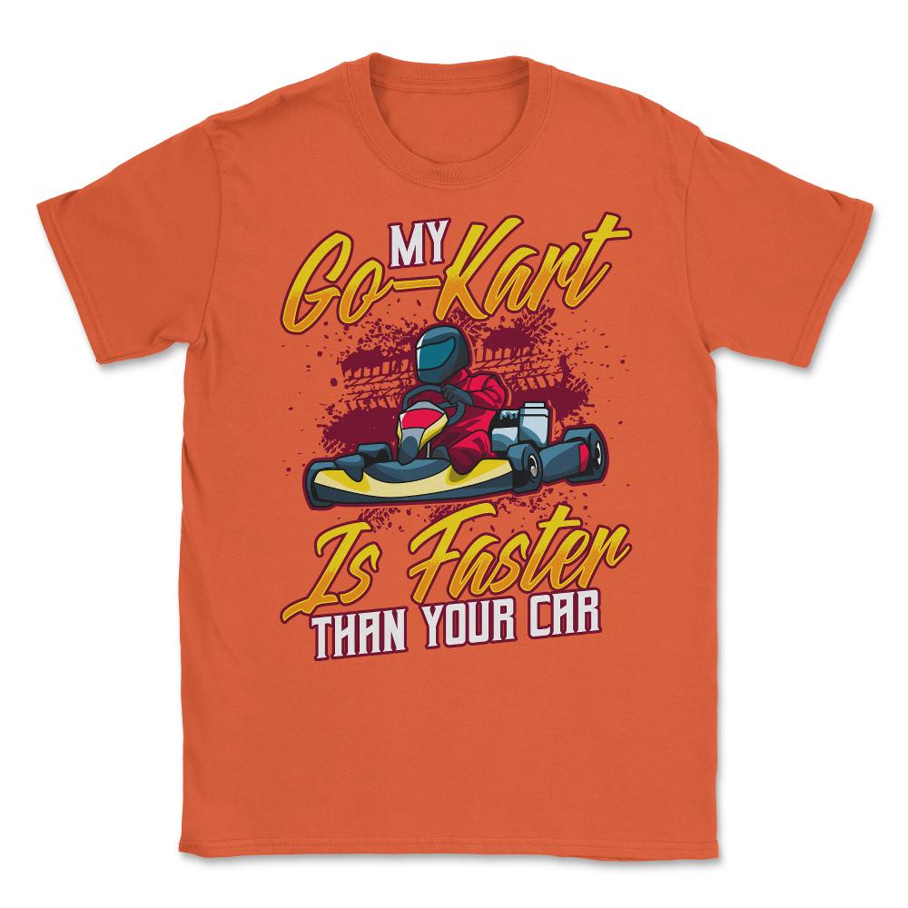 My Go-Kart Is Faster Than Your Car Faster than Car product Unisex - Orange