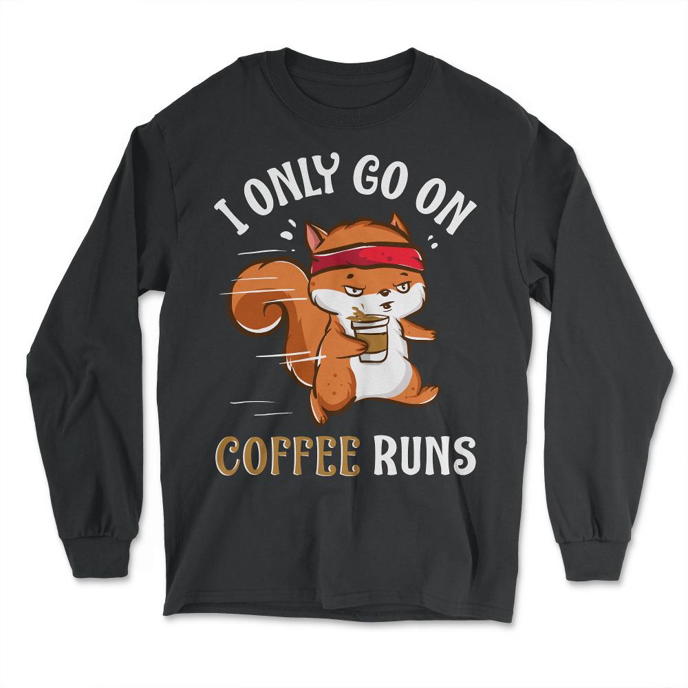 I Only Go on Coffee Runs Funny Design design - Long Sleeve T-Shirt - Black