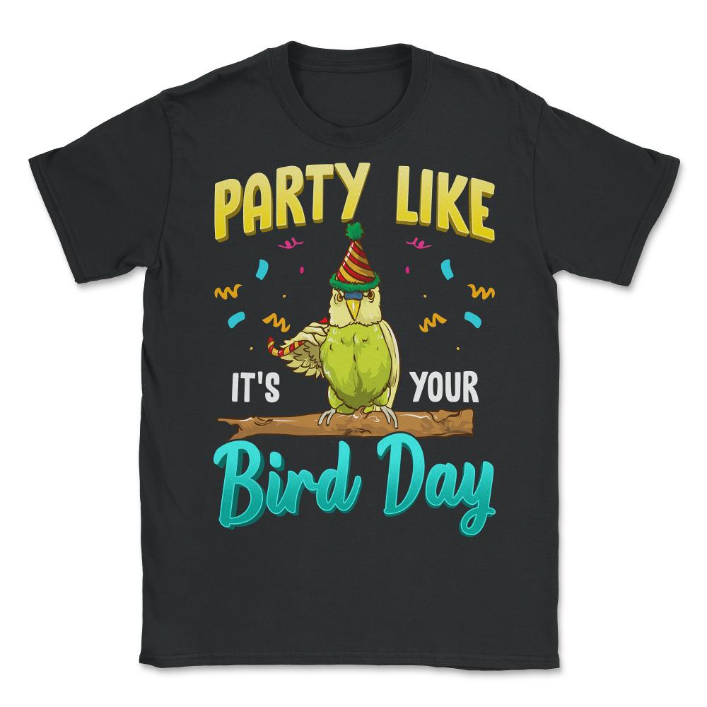 Party Like It's Your Bird Day Hilarious Budgie Bird product - Unisex T-Shirt - Black