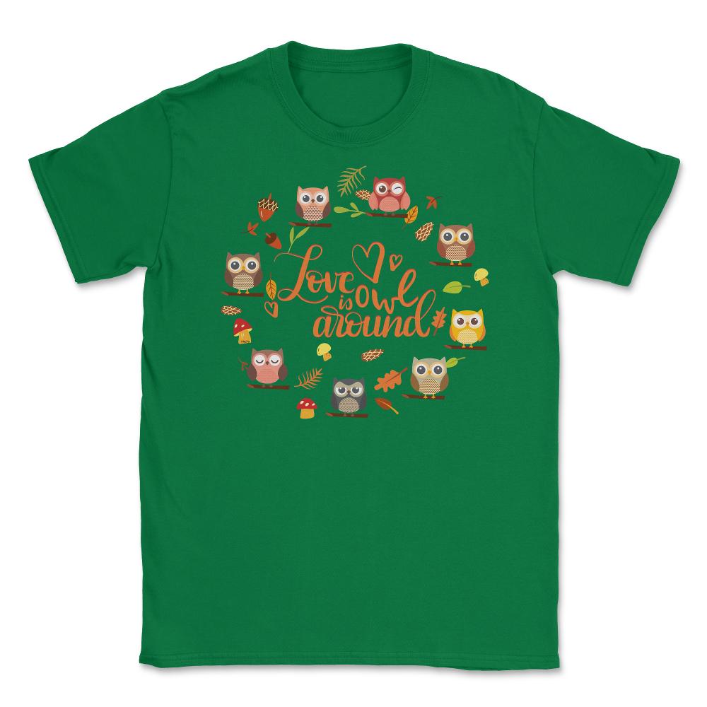 Love is Owl around Funny Humor print Tee Gifts product Unisex T-Shirt - Green