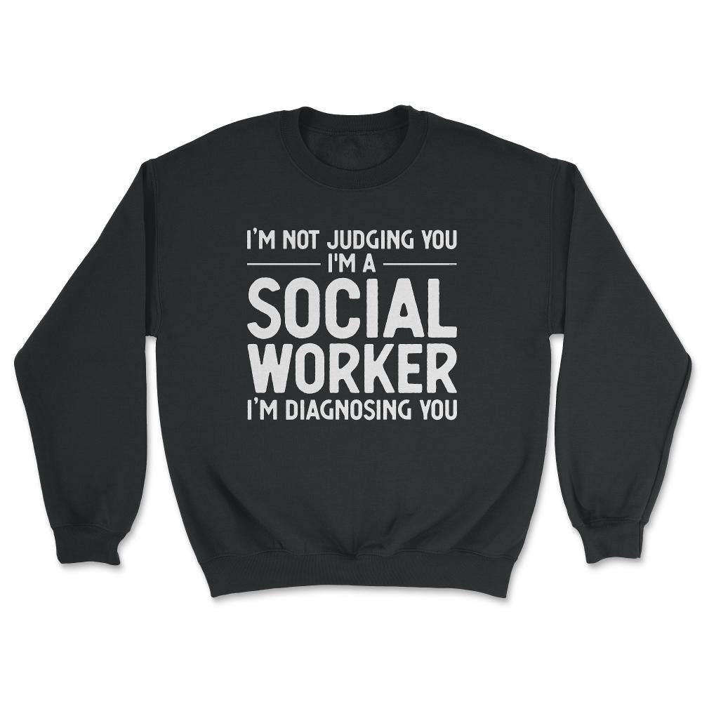 Funny I'm Not Judging I'm A Social Worker I'm Diagnosing You graphic - Unisex Sweatshirt - Black