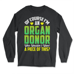 Of Course, I'm An Organ Donor Hilarious Awareness print - Long Sleeve T-Shirt - Black