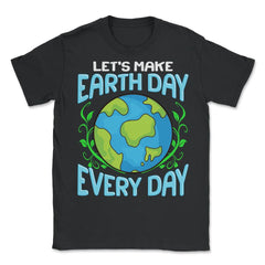 Let's Make Earth Day Every Day Gift for Earth Day design - Unisex T-Shirt - Black