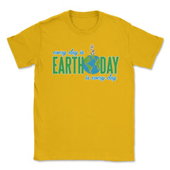 Every day is Earth Day T-Shirt Gift for Earth Day Shirt Unisex T-Shirt - Gold