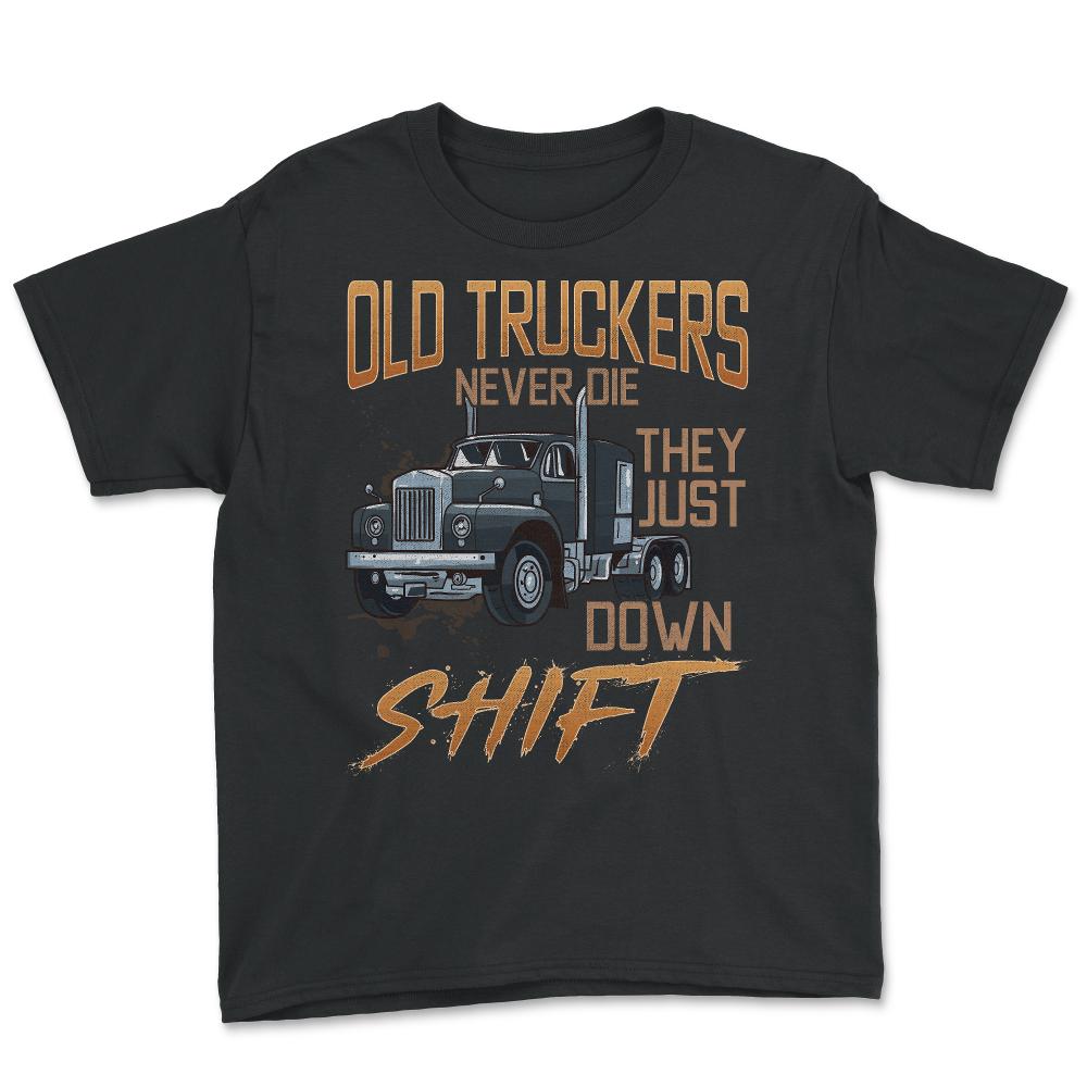 Old Truckers Never Die They Just Down Shift Funny Meme graphic Youth - Black