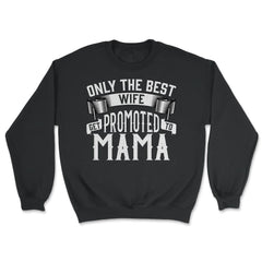 Only the Best Wife Get Promoted to Mama product - Unisex Sweatshirt - Black
