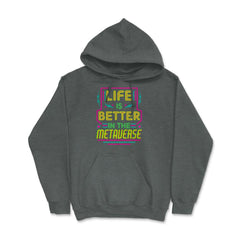 Life Is Better In The Metaverse for VR Fans & Gamers design Hoodie - Dark Grey Heather