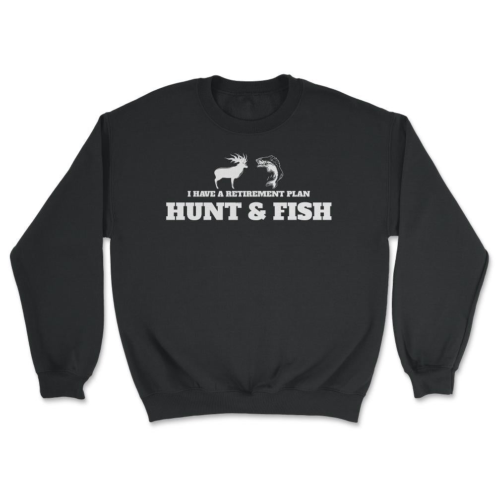 Funny I Have A Retirement Plan Hunt And Fish Fishing Hunting graphic - Unisex Sweatshirt - Black