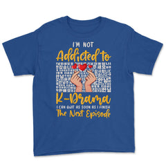 I’m Not Addicted to K Drama Funny K-Drama design Youth Tee - Royal Blue