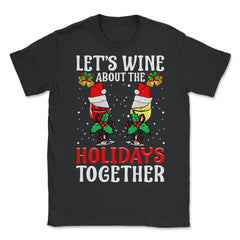 Let's Wine About It Funny Christmas Wine product - Unisex T-Shirt - Black