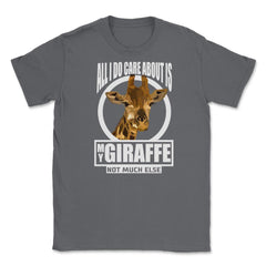 All I do care about is my Giraffe T-Shirt Tee Gifts Shirt  Unisex - Smoke Grey