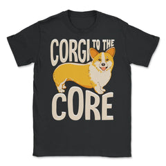 Corgi To The Core Funny Corgi Lover Gift  print Unisex T-Shirt - Black
