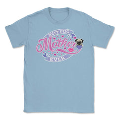 Best Pug Mother Ever Unisex T-Shirt - Light Blue