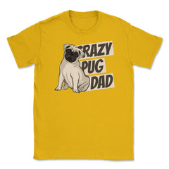 Crazy Pug Dad Unisex T-Shirt - Gold