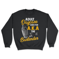 Adult Daycare Director A.K.A The Bartender Funny product - Unisex Sweatshirt - Black