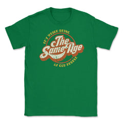 It’s Weird Being The Same Age As Old People Humor design Unisex - Green