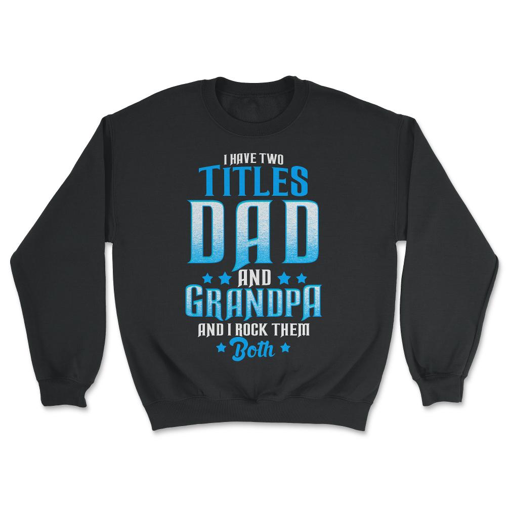 I Have Two Titles Dad and Grandpa And I Rock Them Both design - Unisex Sweatshirt - Black