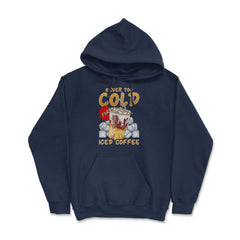 Iced Coffee Funny Never Too Cold For Iced Coffee print Hoodie - Navy