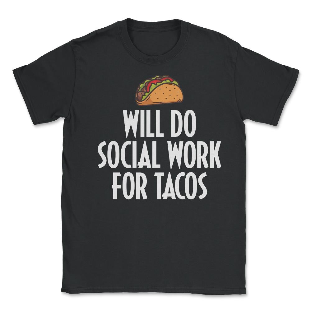 Funny Taco Lover Social Worker Will Do Social Work Tacos product - Unisex T-Shirt - Black