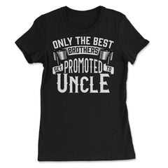 Only the Best Brothers Get Promoted to Uncle design - Women's Tee - Black