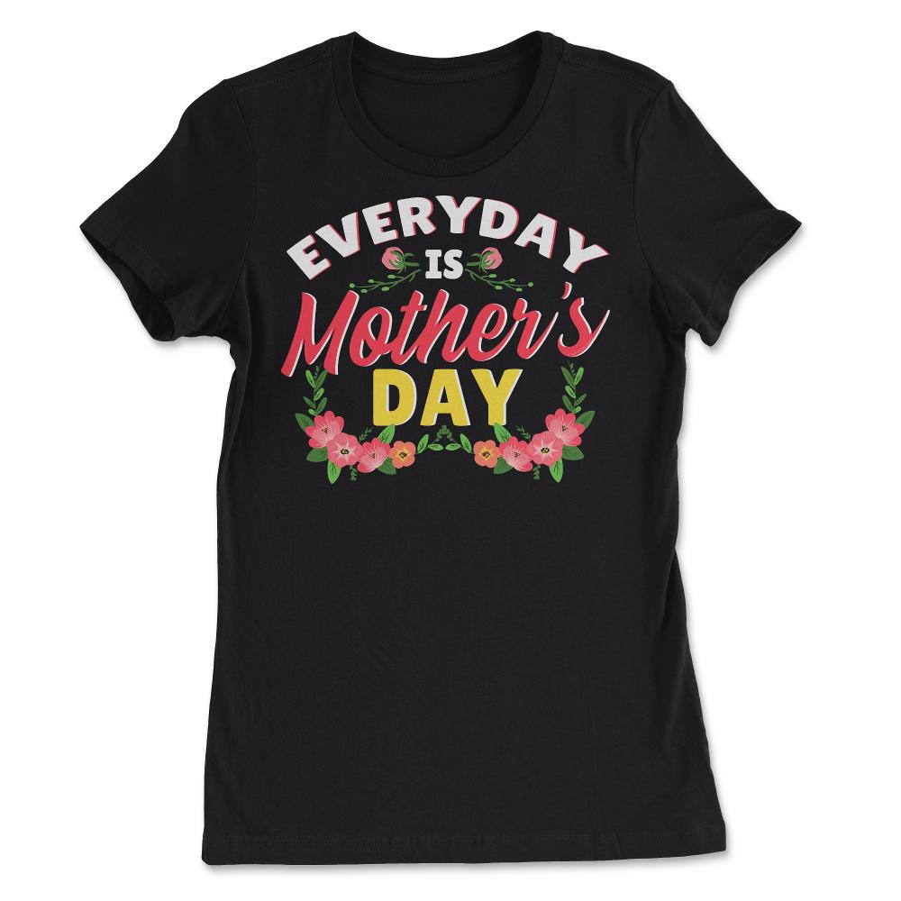 Every Day Is Mother’s Day Quote graphic - Women's Tee - Black