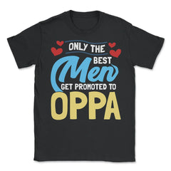 Only the Best Men are Promoted to Oppa K-Drama design Unisex T-Shirt - Black