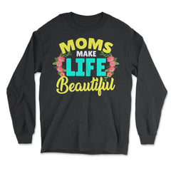 Moms Make Life Beautiful Mother's Day Quote product - Long Sleeve T-Shirt - Black