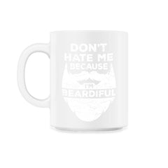 Don’t Hate Me Because I’m Beardiful Funny Beard Lovers design - 11oz Mug - White