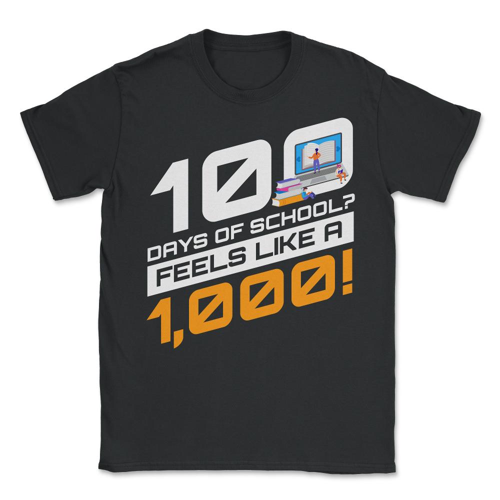 100 Days of School Feels Like A Thousand Funny Design print - Unisex T-Shirt - Black