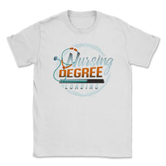 Nursing Degree Loading Funny Humor Nurse Shirt Gift Unisex T-Shirt - White