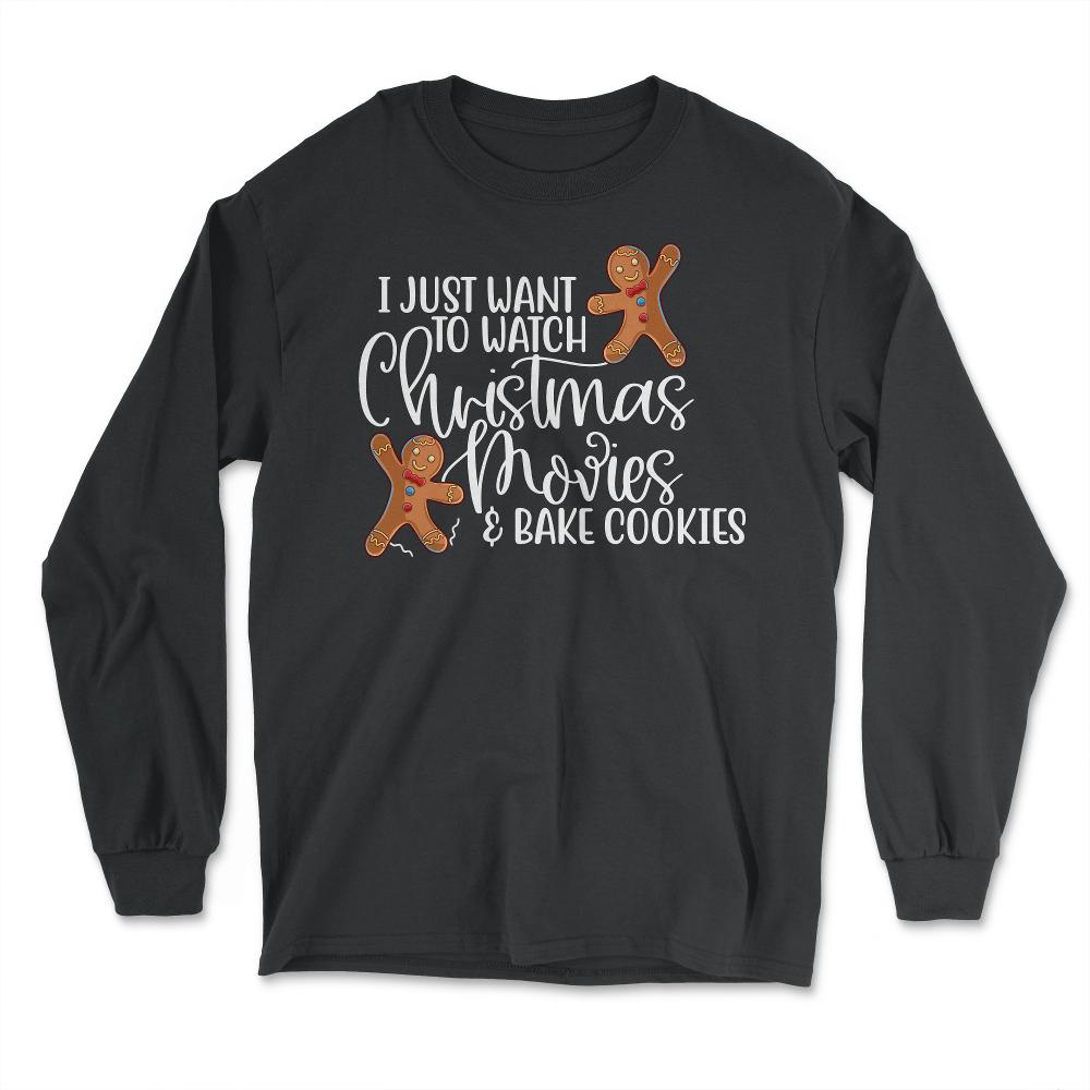 I just want to bake cookies and watch Christmas Movies Funny product - Long Sleeve T-Shirt - Black