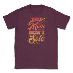 Single Mom Rockin it Unisex T-Shirt - Maroon