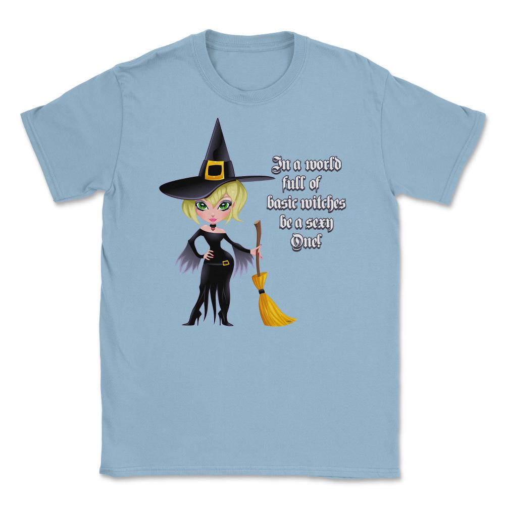 In A World Full of Basic Witches Be a Sexy One! Shirts Gifts Unisex - Light Blue