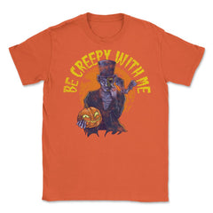 Be creepy with me Spooky Halloween Character Gift Unisex T-Shirt - Orange
